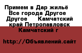 Примем в Дар жильё! - Все города Другое » Другое   . Камчатский край,Петропавловск-Камчатский г.